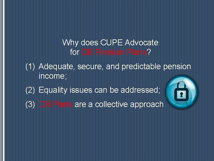 Why does CUPE Advocate for DB Pension Plans? (1) Adequate, secure, and predictable pension Why does CUPE Advocate for DB Pension Plans? (1) Adequate, secure, and predictable pension