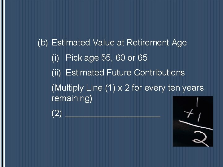 (b) Estimated Value at Retirement Age (i) Pick age 55, 60 or 65 (ii) (b) Estimated Value at Retirement Age (i) Pick age 55, 60 or 65 (ii)