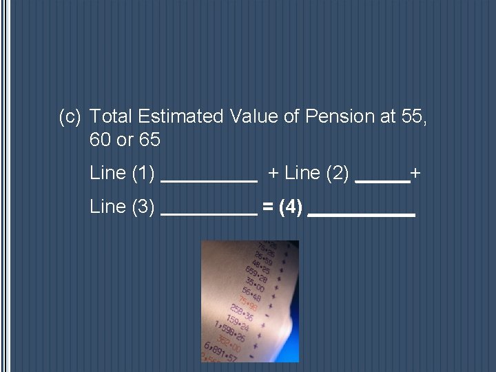 (c) Total Estimated Value of Pension at 55, 60 or 65 Line (1) + (c) Total Estimated Value of Pension at 55, 60 or 65 Line (1) +