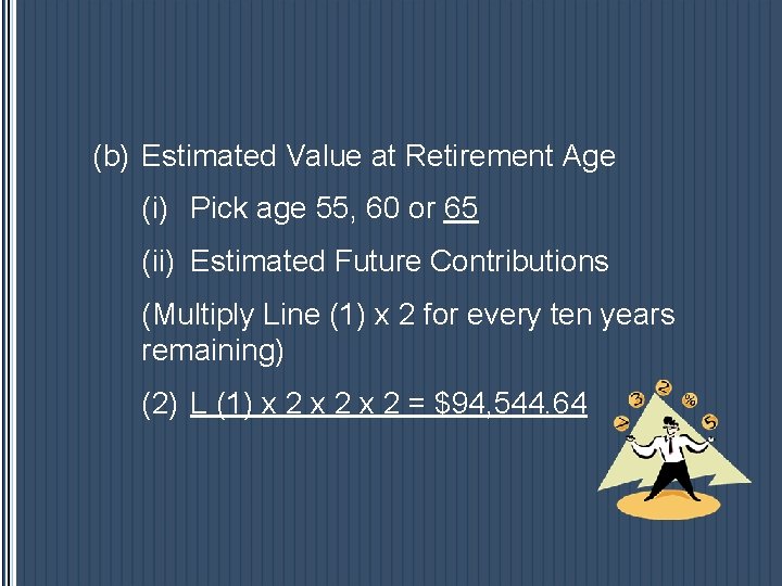 (b) Estimated Value at Retirement Age (i) Pick age 55, 60 or 65 (ii) (b) Estimated Value at Retirement Age (i) Pick age 55, 60 or 65 (ii)