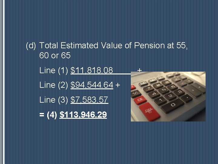 (d) Total Estimated Value of Pension at 55, 60 or 65 Line (1) $11, (d) Total Estimated Value of Pension at 55, 60 or 65 Line (1) $11,