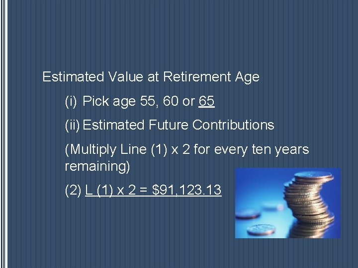Estimated Value at Retirement Age (i) Pick age 55, 60 or 65 (ii) Estimated Estimated Value at Retirement Age (i) Pick age 55, 60 or 65 (ii) Estimated