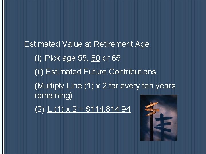 Estimated Value at Retirement Age (i) Pick age 55, 60 or 65 (ii) Estimated Estimated Value at Retirement Age (i) Pick age 55, 60 or 65 (ii) Estimated