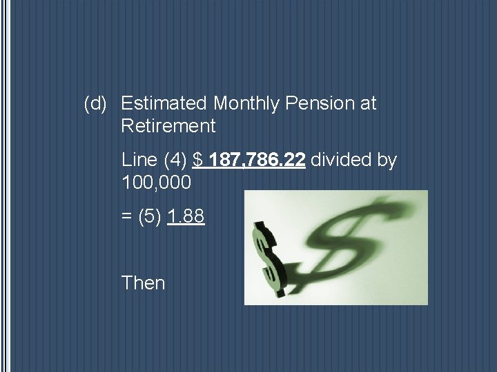 (d) Estimated Monthly Pension at Retirement Line (4) $ 187, 786. 22 divided by (d) Estimated Monthly Pension at Retirement Line (4) $ 187, 786. 22 divided by