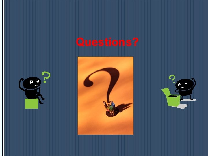 Questions? Questions?