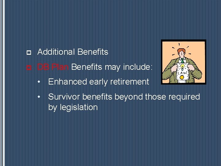 p Additional Benefits p DB Plan Benefits may include: • Enhanced early retirement • p Additional Benefits p DB Plan Benefits may include: • Enhanced early retirement •