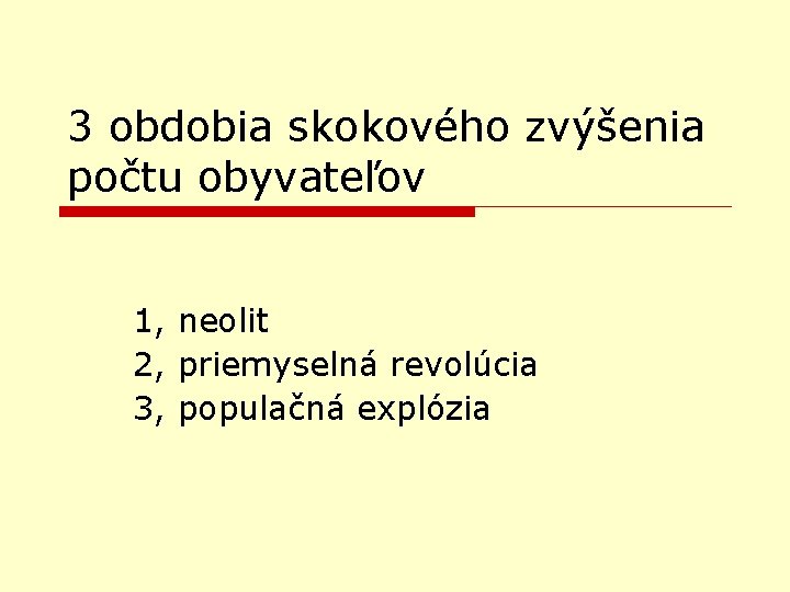 3 obdobia skokového zvýšenia počtu obyvateľov 1, neolit 2, priemyselná revolúcia 3, populačná explózia