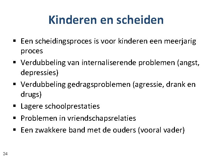 Kinderen en scheiden § Een scheidingsproces is voor kinderen een meerjarig proces § Verdubbeling