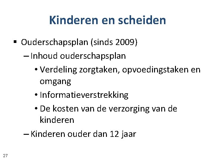 Kinderen en scheiden § Ouderschapsplan (sinds 2009) – Inhoud ouderschapsplan • Verdeling zorgtaken, opvoedingstaken