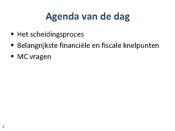 Agenda van de dag § Het scheidingsproces § Belangrijkste financiële en fiscale knelpunten §