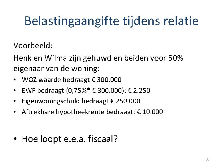 Belastingaangifte tijdens relatie Voorbeeld: Henk en Wilma zijn gehuwd en beiden voor 50% eigenaar