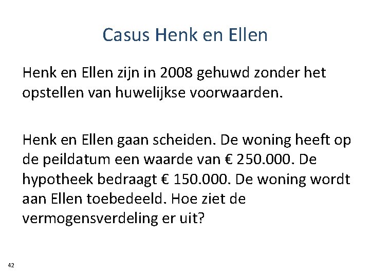 Casus Henk en Ellen zijn in 2008 gehuwd zonder het opstellen van huwelijkse voorwaarden.