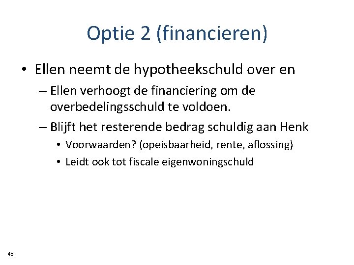 Optie 2 (financieren) • Ellen neemt de hypotheekschuld over en – Ellen verhoogt de