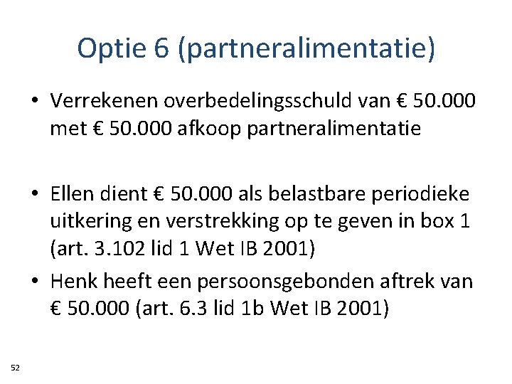 Optie 6 (partneralimentatie) • Verrekenen overbedelingsschuld van € 50. 000 met € 50. 000