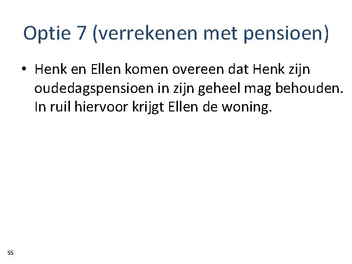 Optie 7 (verrekenen met pensioen) • Henk en Ellen komen overeen dat Henk zijn