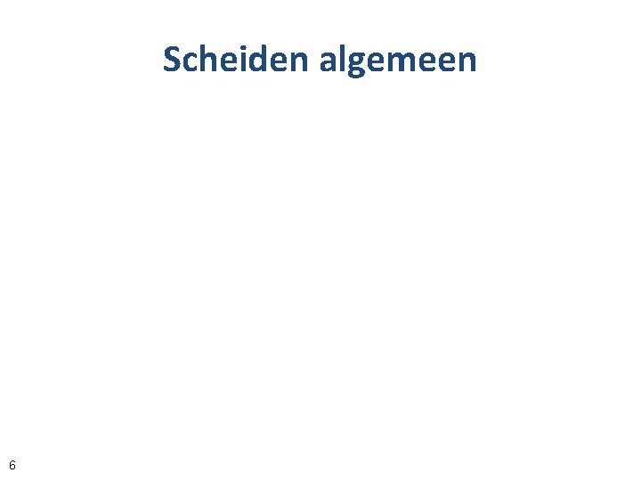 Scheiden algemeen 6 