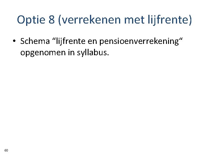 Optie 8 (verrekenen met lijfrente) • Schema “lijfrente en pensioenverrekening“ opgenomen in syllabus. 60