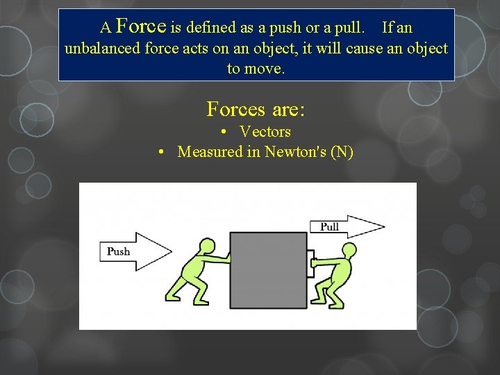 A Force is defined as a push or a pull. If an unbalanced force