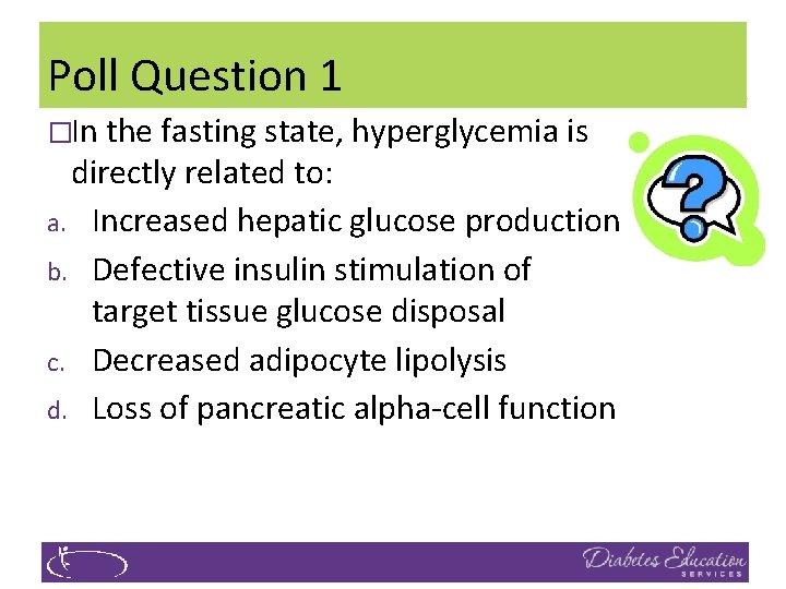 Poll Question 1 �In the fasting state, hyperglycemia is directly related to: a. Increased