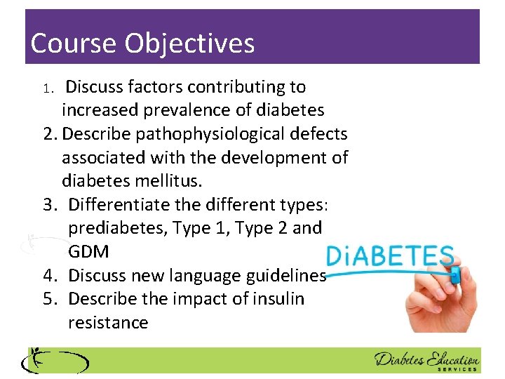 Course Objectives Discuss factors contributing to increased prevalence of diabetes 2. Describe pathophysiological defects