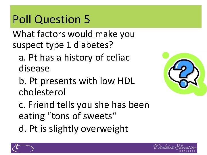 Poll Question 5 What factors would make you suspect type 1 diabetes? a. Pt
