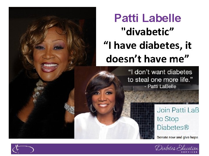 Patti Labelle "divabetic” “I have diabetes, it doesn’t have me” 