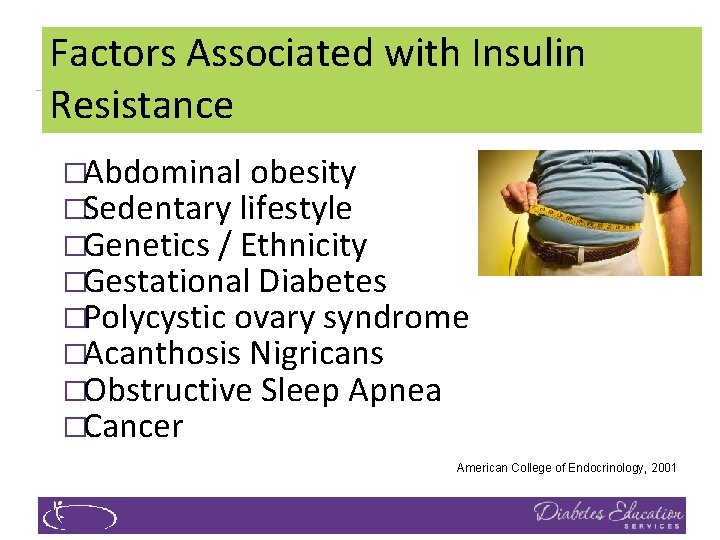 Factors Associated with Insulin Resistance �Abdominal obesity �Sedentary lifestyle �Genetics / Ethnicity �Gestational Diabetes