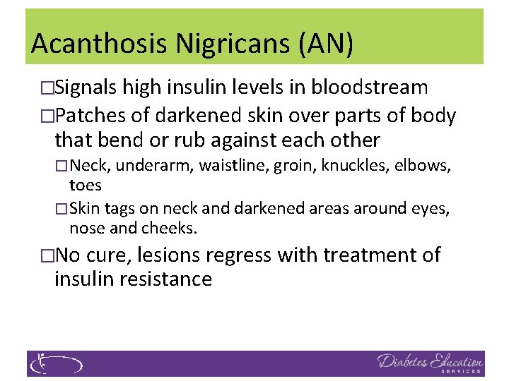 Acanthosis Nigricans (AN) �Signals high insulin levels in bloodstream �Patches of darkened skin over