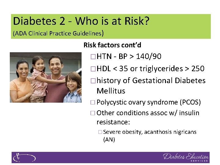 Diabetes 2 - Who is at Risk? (ADA Clinical Practice Guidelines) Risk factors cont’d