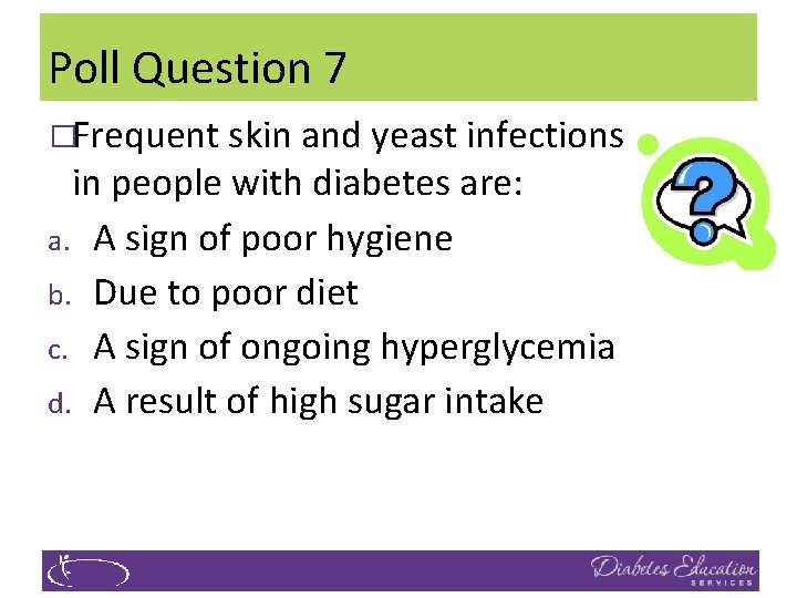 Poll Question 7 �Frequent skin and yeast infections in people with diabetes are: a.