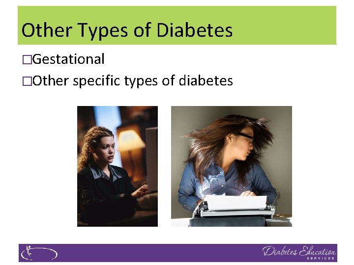 Other Types of Diabetes �Gestational �Other specific types of diabetes 