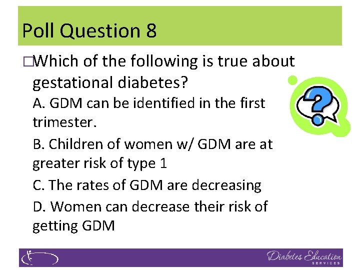 Poll Question 8 �Which of the following is true about gestational diabetes? A. GDM