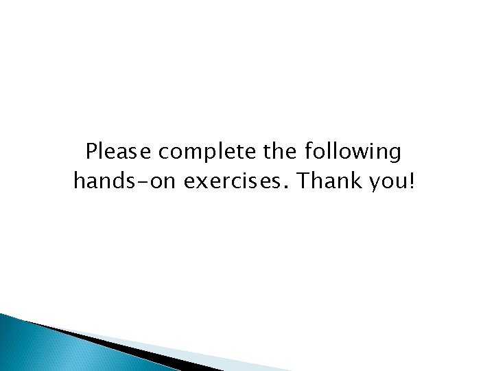 Please complete the following hands-on exercises. Thank you! 