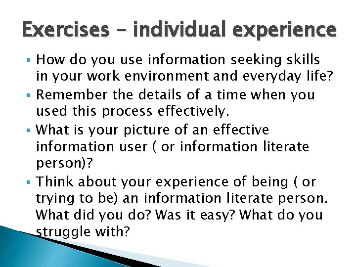 Exercises – individual experience How do you use information seeking skills in your work