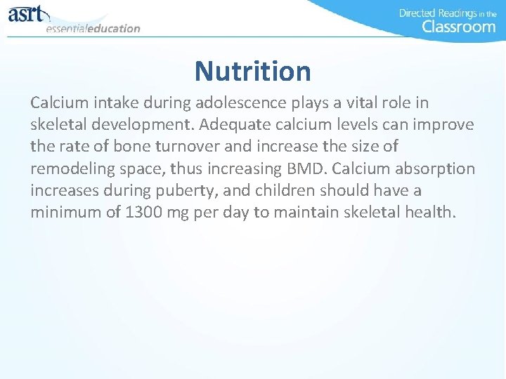Nutrition Calcium intake during adolescence plays a vital role in skeletal development. Adequate calcium