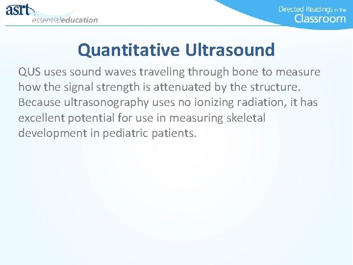 Quantitative Ultrasound QUS uses sound waves traveling through bone to measure how the signal