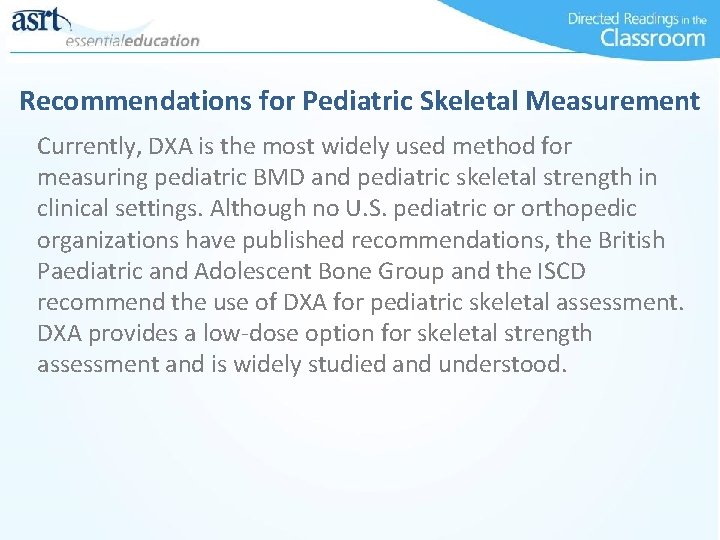 Recommendations for Pediatric Skeletal Measurement Currently, DXA is the most widely used method for