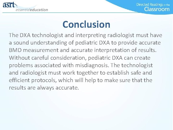 Conclusion The DXA technologist and interpreting radiologist must have a sound understanding of pediatric