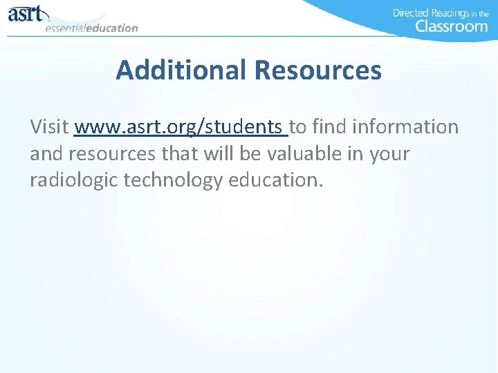 Additional Resources Visit www. asrt. org/students to find information and resources that will be