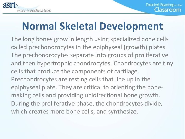Normal Skeletal Development The long bones grow in length using specialized bone cells called