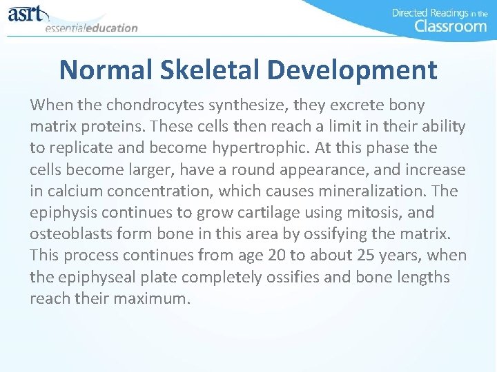 Normal Skeletal Development When the chondrocytes synthesize, they excrete bony matrix proteins. These cells