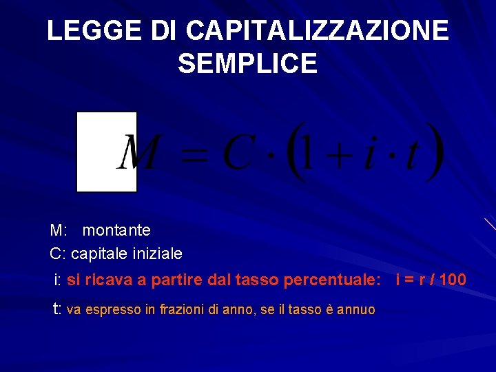 LEGGE DI CAPITALIZZAZIONE SEMPLICE M: montante C: capitale iniziale i: si ricava a partire