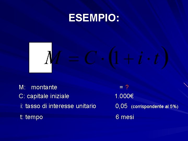 ESEMPIO: M: montante C: capitale iniziale =? 1. 000€ i: tasso di interesse unitario