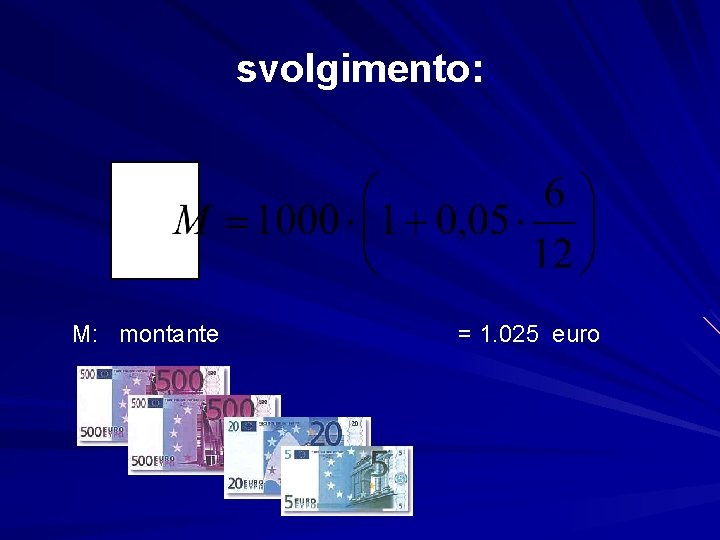 svolgimento: M: montante = 1. 025 euro 