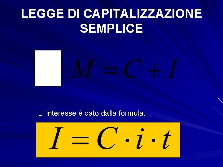 LEGGE DI CAPITALIZZAZIONE SEMPLICE L’ interesse è dato dalla formula: 