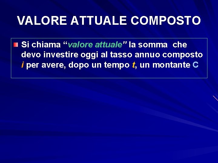 VALORE ATTUALE COMPOSTO Si chiama “valore attuale” la somma che devo investire oggi al