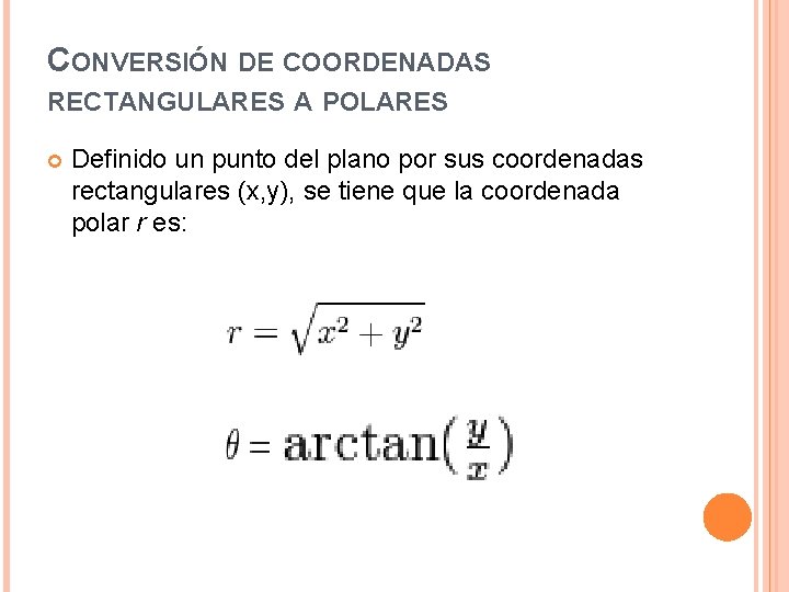 CONVERSIÓN DE COORDENADAS RECTANGULARES A POLARES Definido un punto del plano por sus coordenadas