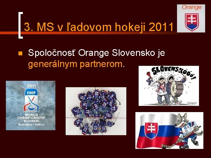 3. MS v ľadovom hokeji 2011 n Spoločnosť Orange Slovensko je generálnym partnerom. 