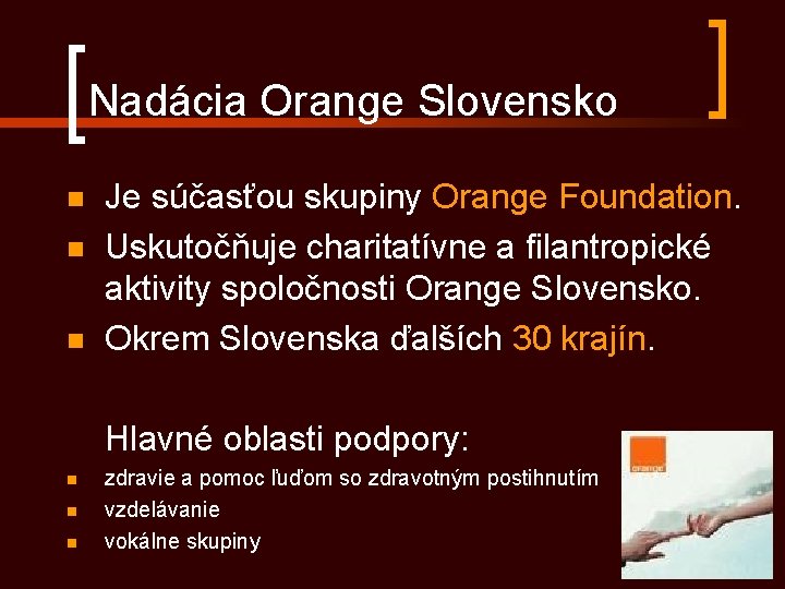 Nadácia Orange Slovensko n n n Je súčasťou skupiny Orange Foundation. Uskutočňuje charitatívne a