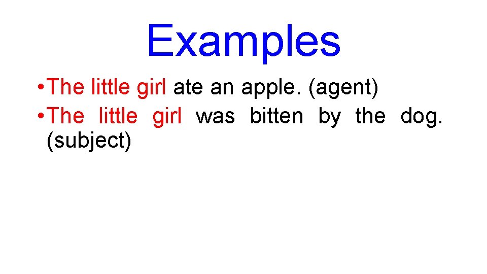Examples • The little girl ate an apple. (agent) • The little girl was